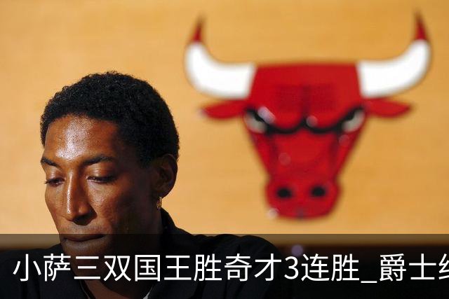 小萨三双国王胜奇才3连胜 爵士终结篮网3连胜